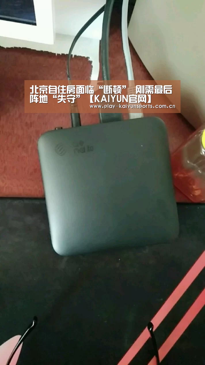 北京自住房面临“断顿” 刚需最后阵地“失守”【KAIYUN官网】(图3) 开云体育官方入口