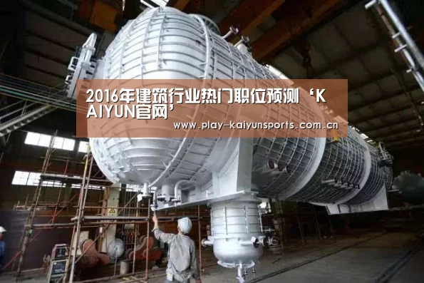 2016年建筑行业热门职位预测‘KAIYUN官网’(图1) 开云体育官方入口